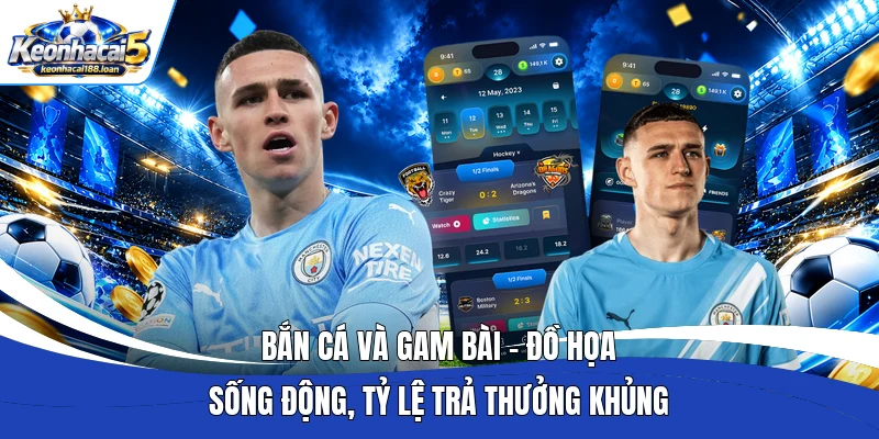 Bắn cá và Gam bài - Đồ họa sống động, tỷ lệ trả thưởng khủng