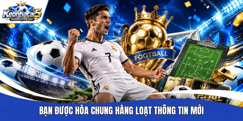 Bạn được hòa chung hàng loạt thông tin mới