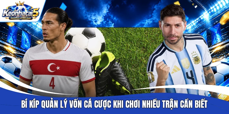 Bí kíp quản lý vốn cá cược khi chơi nhiều trận cần biết
