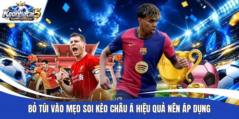 Bỏ túi vào mẹo soi kèo châu Á hiệu quả nên áp dụng 