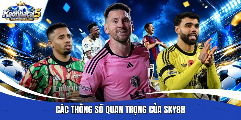 Các thông số quan trọng của Sky88