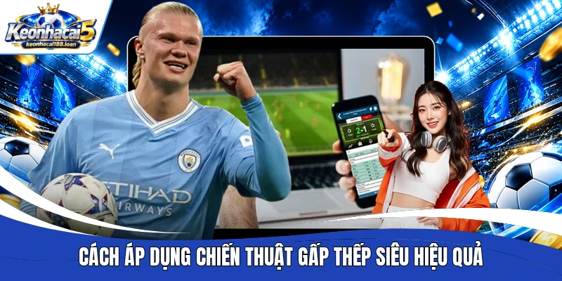 Cách áp dụng chiến thuật gấp thếp siêu hiệu quả