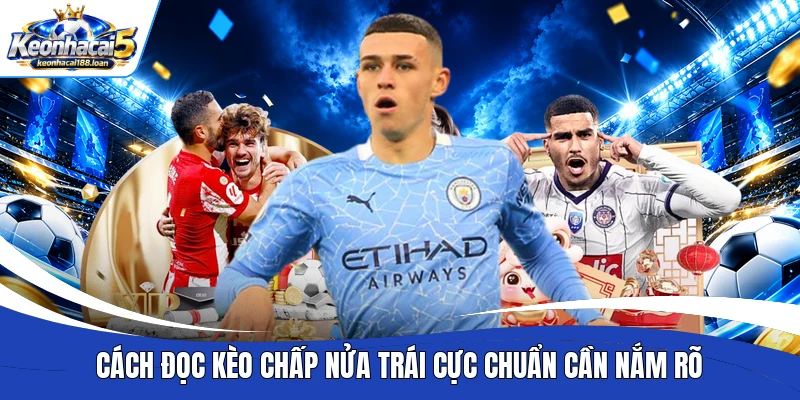 Cách đọc kèo chấp nửa trái cực chuẩn cần nắm rõ