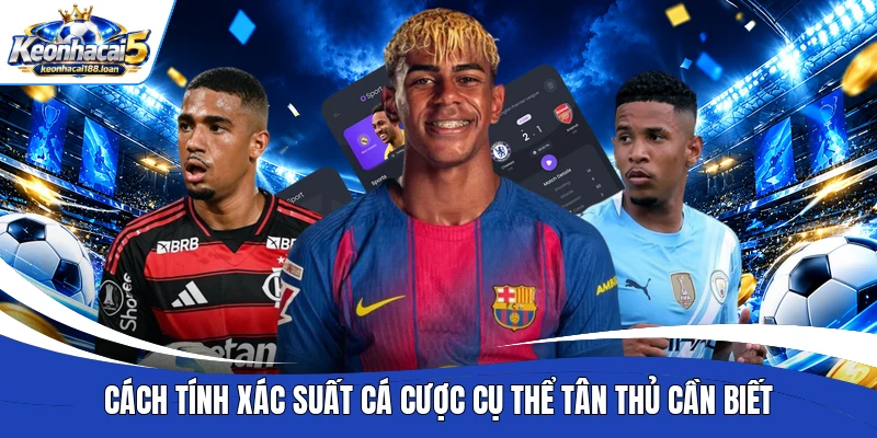 Cách tính xác suất cá cược cụ thể tân thủ cần biết