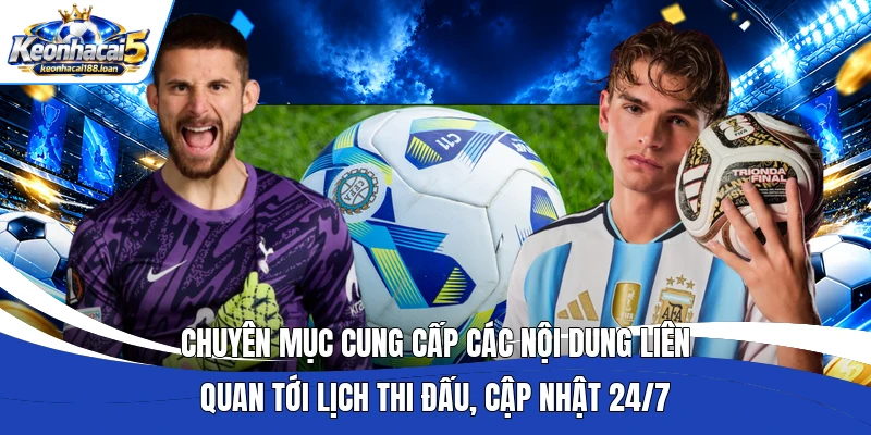 Chuyên mục cung cấp các nội dung liên quan tới lịch thi đấu, cập nhật 24/7