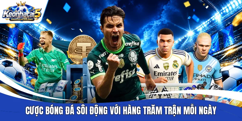 Cược bóng đá sôi động với hàng trăm trận mỗi ngày