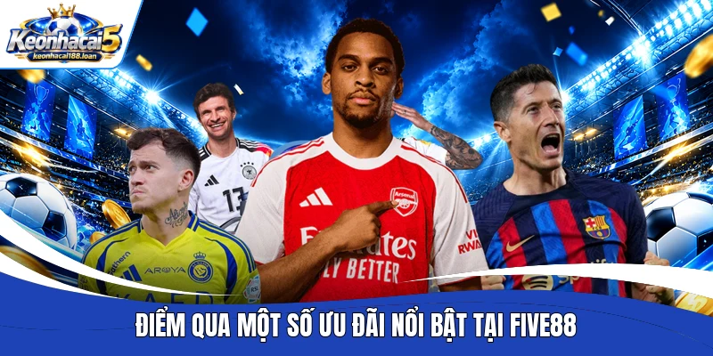 Điểm qua một số ưu đãi nổi bật tại Five88