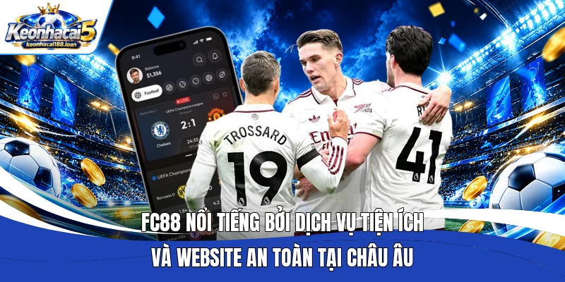 FC88 nổi tiếng bởi dịch vụ tiện ích và website an toàn tại châu Âu