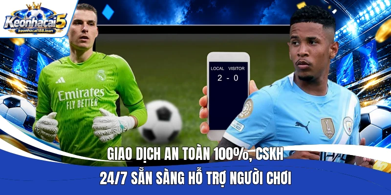 Giao dịch an toàn 100%, CSKH 24/7 sẵn sàng hỗ trợ người chơi