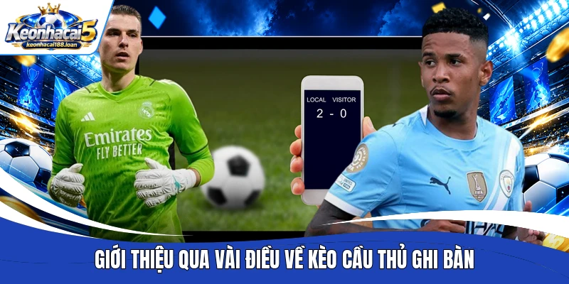 Giới thiệu qua vài điều về kèo cầu thủ ghi bàn
