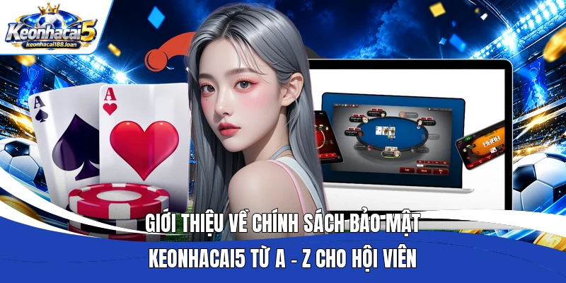 Giới thiệu về chính sách bảo mật Keonhacai5 từ A - Z cho hội viên