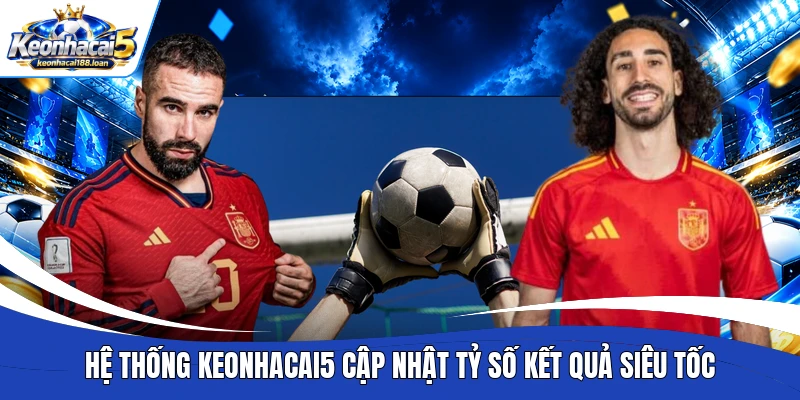 Hệ thống Keonhacai5 cập nhật tỷ số kết quả siêu tốc