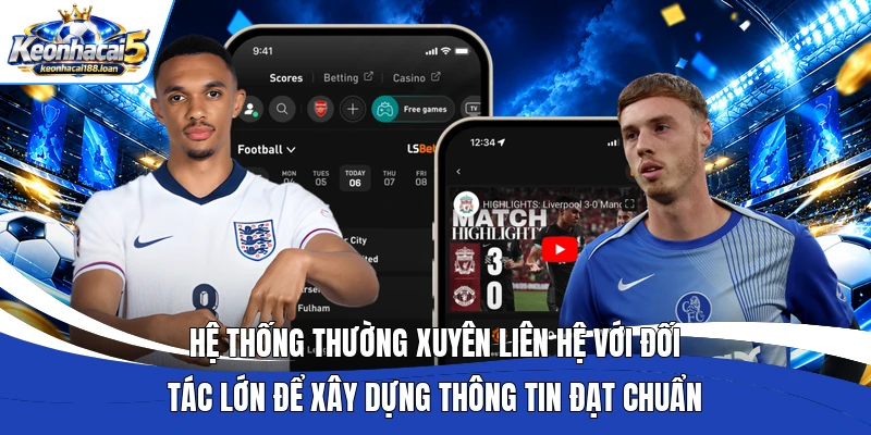 Hệ thống thường xuyên liên hệ với đối tác lớn để xây dựng thông tin đạt chuẩn