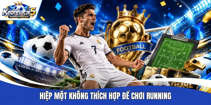 Hiệp một không thích hợp để chơi Running