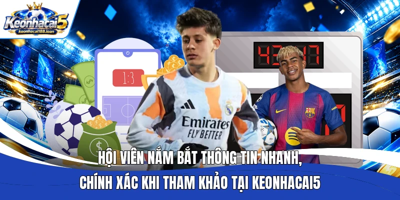Hội viên nắm bắt thông tin nhanh, chính xác khi tham khảo tại Keonhacai5 