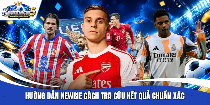 Hướng dẫn newbie cách tra cứu kết quả chuẩn xác