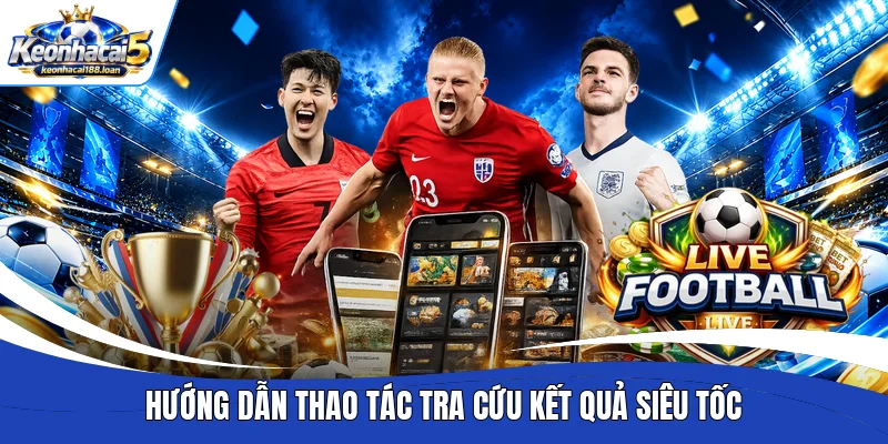 Hướng dẫn thao tác tra cứu kết quả siêu tốc