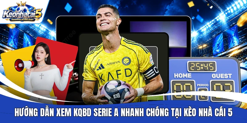 Hướng dẫn xem KQBD Serie A nhanh chóng tại Kèo nhà cái 5 