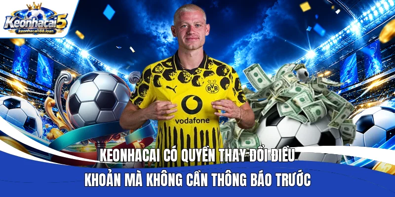 Keonhacai có quyền thay đổi điều khoản mà không cần thông báo trước