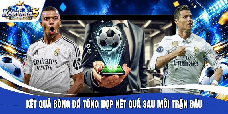 Kết quả bóng đá tổng hợp kết quả sau mỗi trận đấu