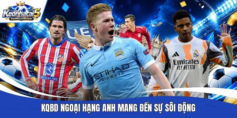 KQBD Ngoại Hạng Anh mang đến sự sôi động