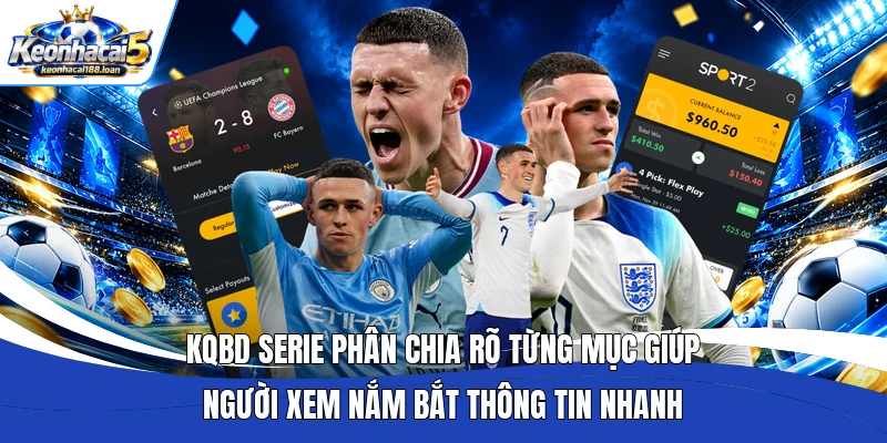 KQBD Serie phân chia rõ từng mục giúp người xem nắm bắt thông tin nhanh 
