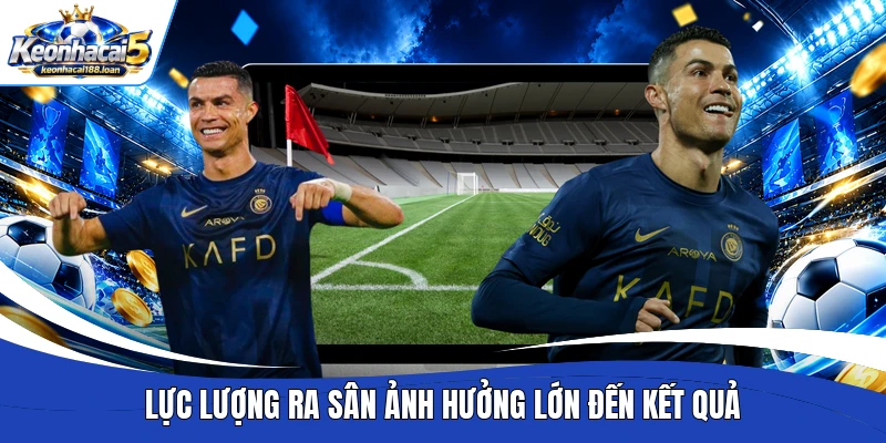 Lực lượng ra sân ảnh hưởng lớn đến kết quả