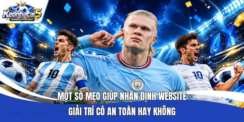 Một số mẹo giúp nhận định website giải trí có an toàn hay không