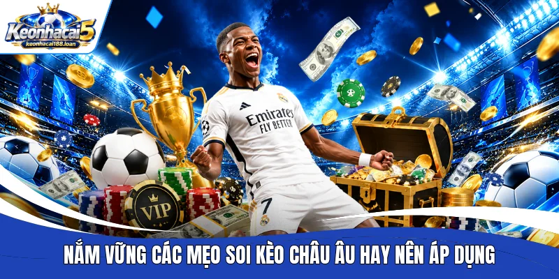 Nắm vững các mẹo soi kèo châu Âu hay nên áp dụng 
