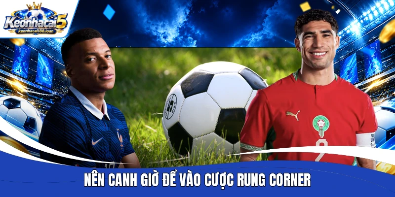 Nên canh giờ để vào cược rung Corner