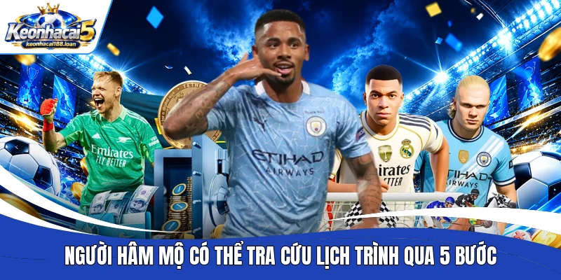 Người hâm mộ có thể tra cứu lịch trình qua 5 bước
