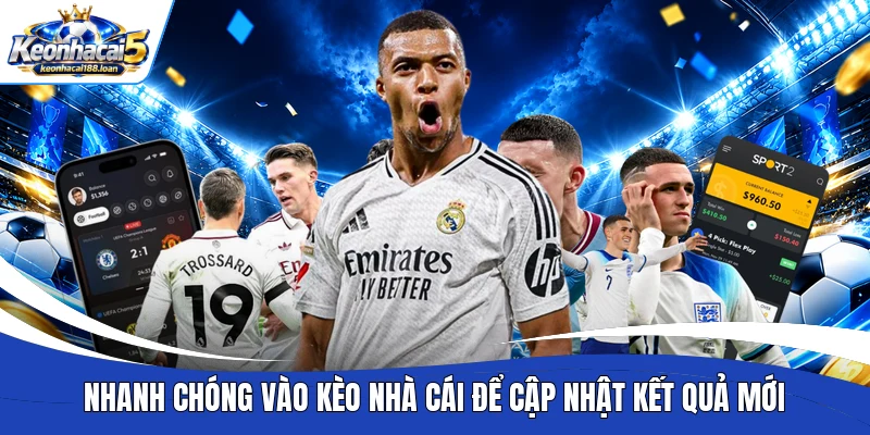 Nhanh chóng vào Kèo Nhà Cái để cập nhật kết quả mới