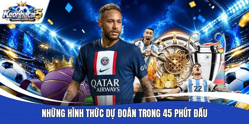 Những hình thức dự đoán trong 45 phút đầu