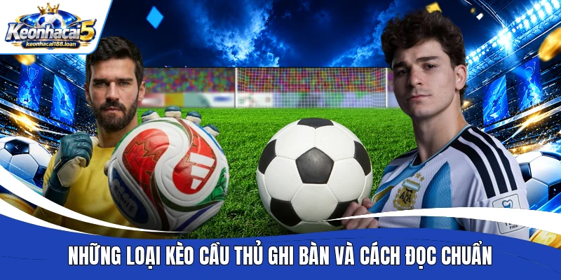 Những loại kèo cầu thủ ghi bàn và cách đọc chuẩn