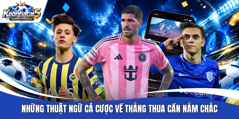 Những thuật ngữ cá cược về thắng thua cần nắm chắc