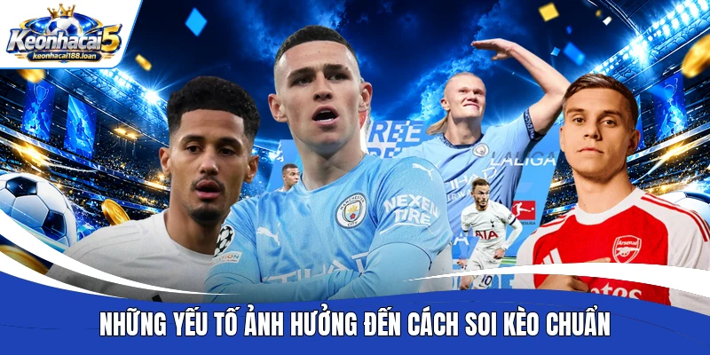 Những yếu tố ảnh hưởng đến cách soi kèo chuẩn