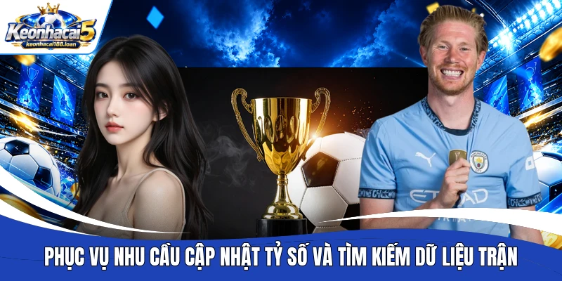 Phục vụ nhu cầu cập nhật tỷ số và tìm kiếm dữ liệu trận