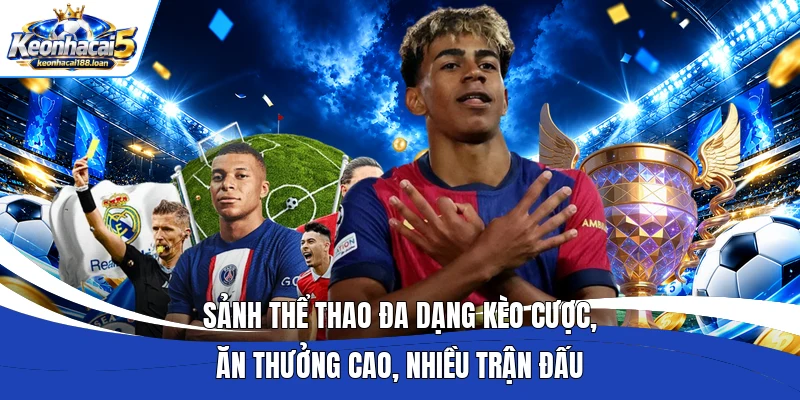 Sảnh thể thao đa dạng kèo cược, ăn thưởng cao, nhiều trận đấu