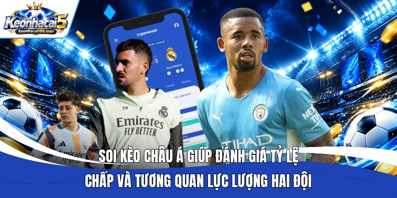 Soi kèo châu Á giúp đánh giá tỷ lệ chấp và tương quan lực lượng hai đội 