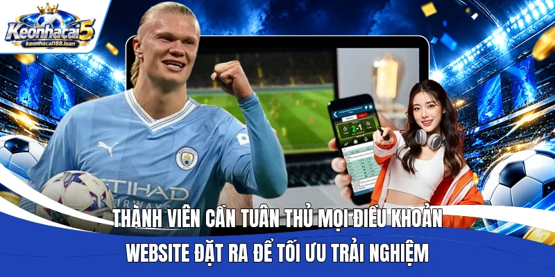Thành viên cần tuân thủ mọi điều khoản website đặt ra để tối ưu trải nghiệm