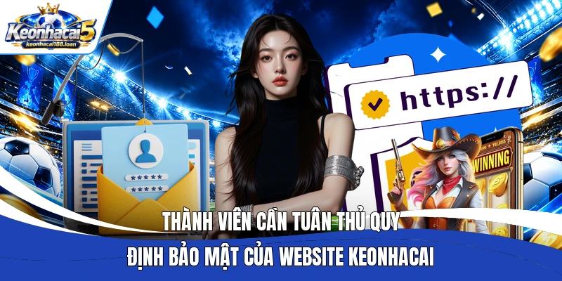 Thành viên cần tuân thủ quy định bảo mật của website Keonhacai