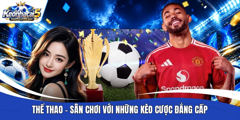 Thể thao - Sân chơi với những kèo cược đẳng cấp