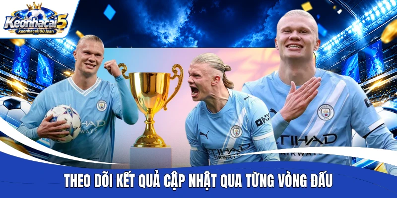 Theo dõi kết quả cập nhật qua từng vòng đấu