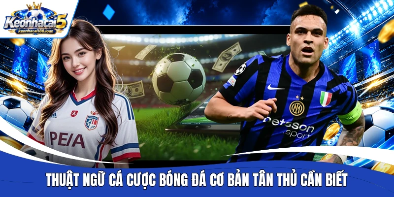 Thuật ngữ cá cược bóng đá cơ bản tân thủ cần biết