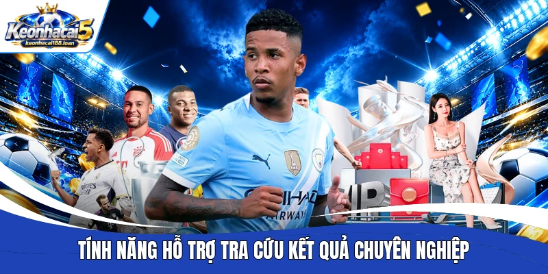 Tính năng hỗ trợ tra cứu kết quả chuyên nghiệp