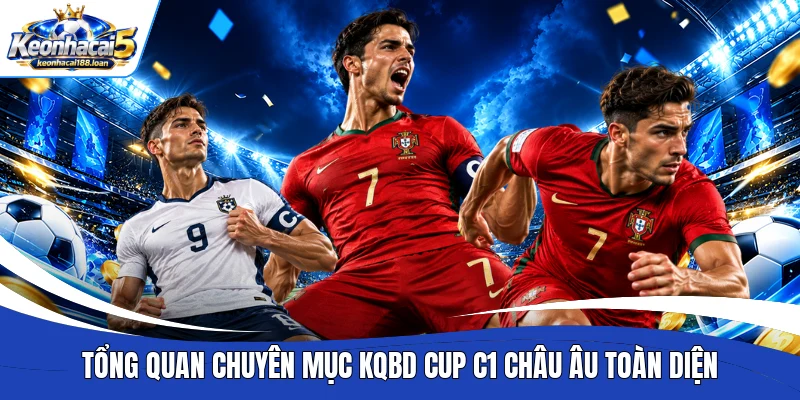 Tổng quan chuyên mục KQBD Cup C1 châu Âu toàn diện