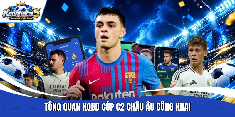 Tổng quan KQBD Cúp C2 châu Âu công khai