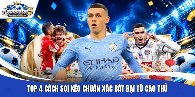 Top 4 cách soi kèo chuẩn xác bất bại từ cao thủ