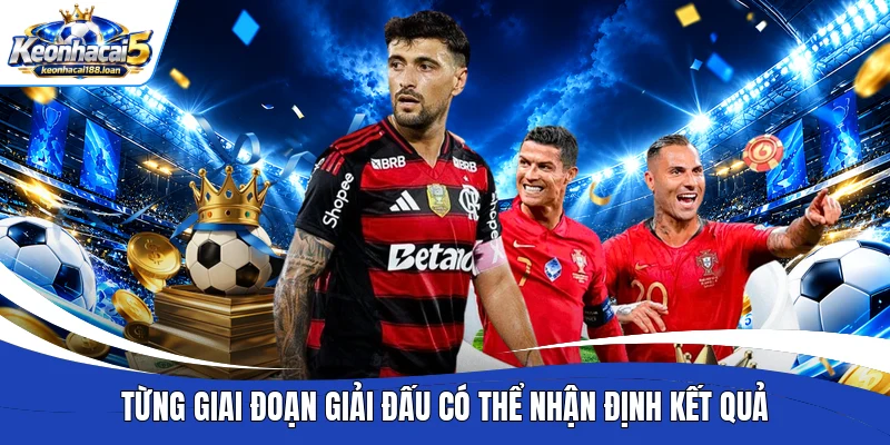Từng giai đoạn giải đấu có thể nhận định kết quả