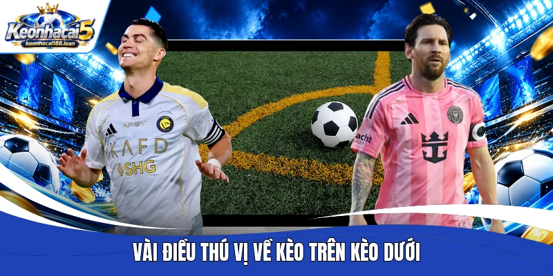 Vài điều thú vị về kèo trên kèo dưới